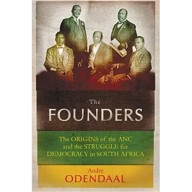 The Founders: The Origins of the ANC and the Struggle for Democracy in South Africa