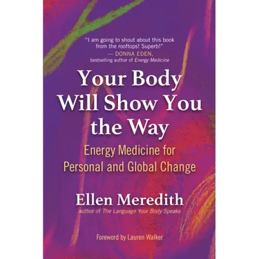 Your Body Will Show You the Way: Energy Medicine for Personal and Global Change