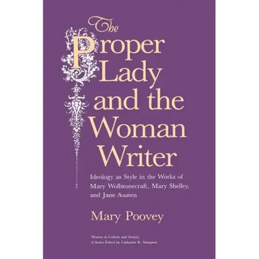 The Proper Lady and the Woman Writer: Ideology as Style in the Works of Mary Wollstonecraft, Mary Shelley, and Jane Austen