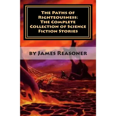 The Paths of Righteousness: The Complete Collection of Science Fiction Stories