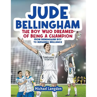 Jude Bellingham - The Boy Who Dreamed Of Being A Champion: From Birmingham Boy To Bernabéu Brilliance - A soccer book for kids 8-12