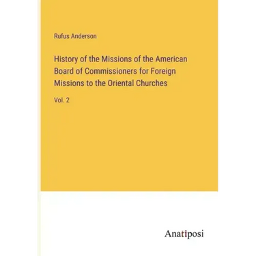 History of the Missions of the American Board of Commissioners for Foreign Missions to the Oriental Churches: Vol. 2