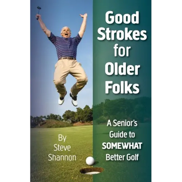 Good Strokes for Older Folks: A Senior's Guide to Somewhat Better Golf