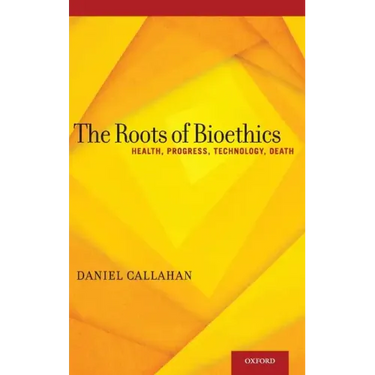 Roots of Bioethics: Health, Progress, Technology, Death
