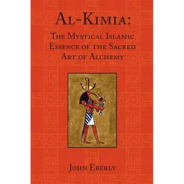 Al-Kimia: The Mystical Islamic Essence of the Sacred Art of Alchemy