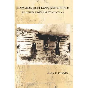 Rascals, Ruffians, and Rebels: Profiles from Early Montana