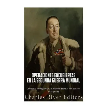 Operaciones encubiertas en la Segunda Guerra Mundial: La historia y el legado de las misiones secretas más audaces de la guerra