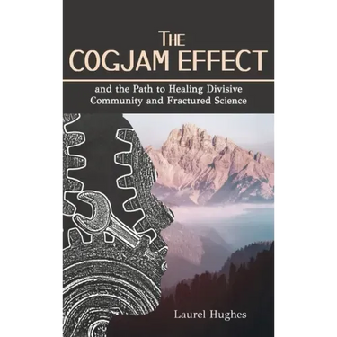 Cogjam Effect: - and the Path to Healing Divisive Community and Fractured Science