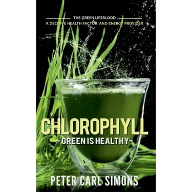 Chlorophyll - Green is Healthy: The green lifeblood - a decisive health factor and energy provider