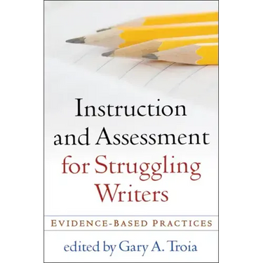 Instruction and Assessment for Struggling Writers: Evidence-Based Practices