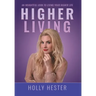 Higher Living: An Insightful Look to Living Your Higher Life