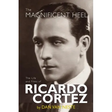 The Magnificent Heel: The Life and Films of Ricardo Cortez