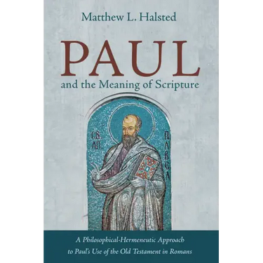Paul and the Meaning of Scripture: A Philosophical-Hermeneutic Approach to Paul's Use of the Old Testament in Romans
