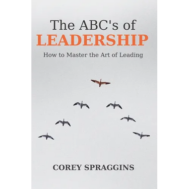 The ABC's of Leadership: How to Master the Art of Leading