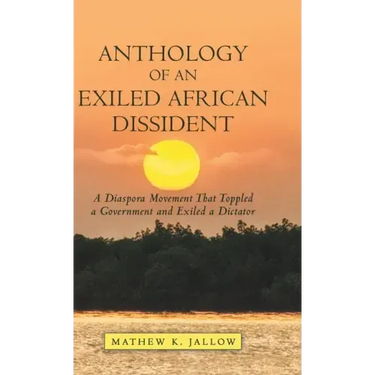 Anthology of an Exiled African Dissident: A Diaspora Movement That Toppled a Government and Exiled a Dictator