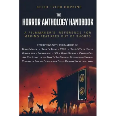 The Horror Anthology Handbook: A filmmaker's reference for making features out of shorts