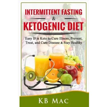 Intermittent Fasting and Ketogenic Diet: Easy IF & Keto to Cure Illness, Prevent, Treat, and Cure disease & Stay Healthy