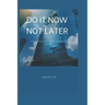 Do It Now, Not Later: How to build your self esteem and explore your potentials.