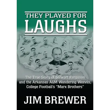 They Played for Laughs: The True Story of Stewart Ferguson and the Arkansas A&M Wandering Weevils, College Football's "Marx Brothers"