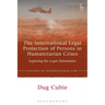 The International Legal Protection of Persons in Humanitarian Crises: Exploring the Acquis Humanitaire