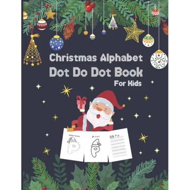Christmas Alphabet Dot to Dot Book for Kids: Activity Workbook For Toddlers And Preschoolers To Increase Drawing Skills And Learning A-Z Letters, dot