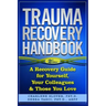Trauma Recovery Handbook: A Recovery Guide For Yourself, Your Colleagues & Those You Love