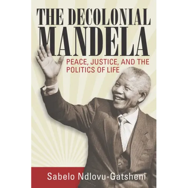 The Decolonial Mandela: Peace, Justice and the Politics of Life