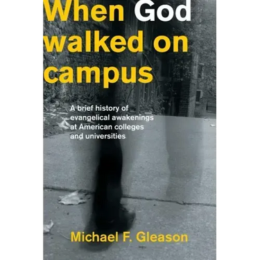 When God Walked on Campus: A Brief History of Evangelical Awakenings at American Colleges and Universities