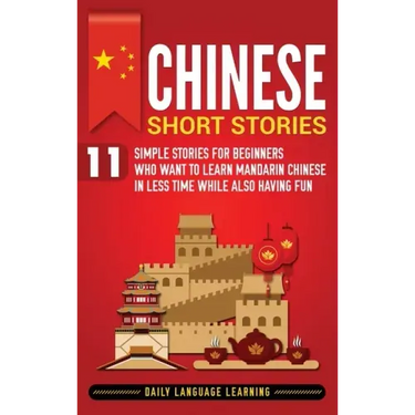 Chinese Short Stories: 11 Simple Stories for Beginners Who Want to Learn Mandarin Chinese in Less Time While Also Having Fun