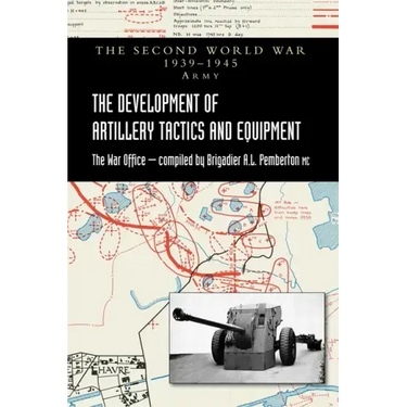 The Development of Artillery Tactics and Equipment: Official History Of The Second World War Army