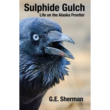 Sulphide Gulch: Life on the Alaska Frontier