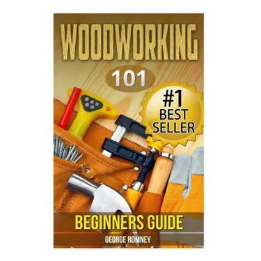 Woodworking: 101 Beginners Guide (The Definitive guide for what need to know to start your projects today)