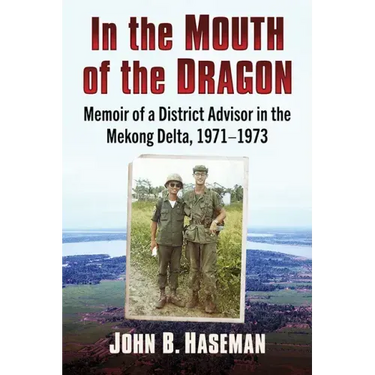 In the Mouth of the Dragon: Memoir of a District Advisor in the Mekong Delta, 1971-1973