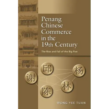 Penang Chinese Commerce in the 19th Century: The Rise and Fall of the Big Five