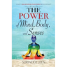 The Power of Mind, Body, and Senses: A Guide to Real and Natural Enlightenment Beyond Spirituality