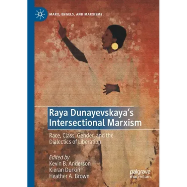 Raya Dunayevskaya's Intersectional Marxism: Race, Class, Gender, and the Dialectics of Liberation