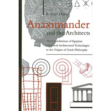 Anaximander and the Architects: The Contributions of Egyptian and Greek Architectural Technologies to the Origins of Greek Philosophy