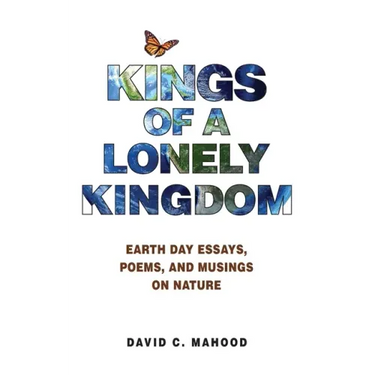 Kings of a Lonely Kingdom: Earth Day Essays, Poems, and Musings on Nature