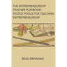 The Entrepreneurship Teacher Playbook: Tested Tools for Teaching Entrepreneurship