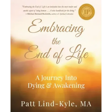 Embracing The End of Life: A Journey Into Dying & Awakening