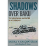 Shadows Over Baku: The Armenian Massacre in Azerbaijan
