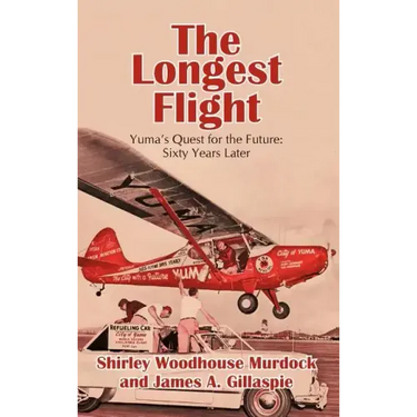 The Longest Flight: Yuma's Quest for the Future: Sixty Years Later