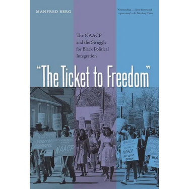 The Ticket to Freedom: The NAACP and the Struggle for Black Political Integration