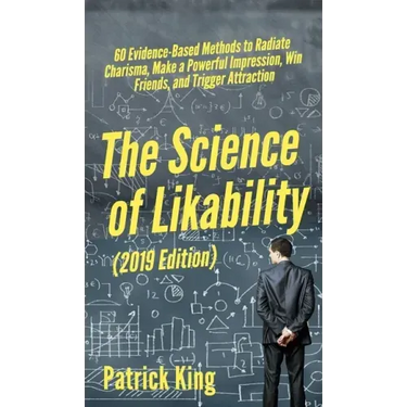 The Science of Likability: 60 Evidence-Based Methods to Radiate Charisma, Make a Powerful Impression, Win Friends, and Trigger Attraction