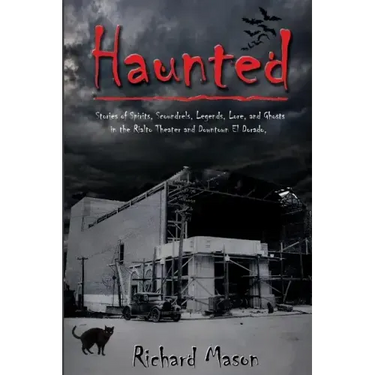Haunted: Stories of Spirits, Scoundrels, Legends, Lore and Ghosts in the Rialto Theater and Downtown El Dorado