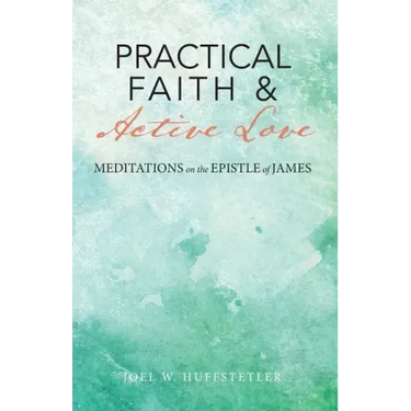 Practical Faith & Active Love: Meditations on the Epistle of James