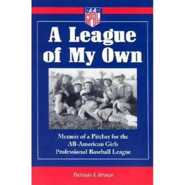 A League of My Own: Memoir of a Pitcher for the All-American Girls Professional Baseball League