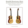 Beautiful Renaissance Music for Easy Classical Guitar Duet: Featuring works by Palestrina, Monteverdi, Byrd, Josquin, Dowland and others