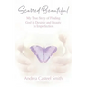 Scarred Beautiful: My True Story of Finding God in Despair and Beauty in Imperfection