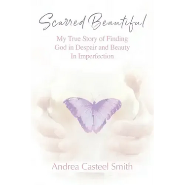 Scarred Beautiful: My True Story of Finding God in Despair and Beauty in Imperfection